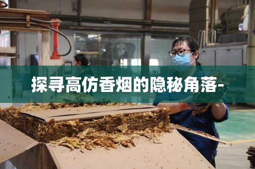 探寻高仿香烟的隐秘角落-