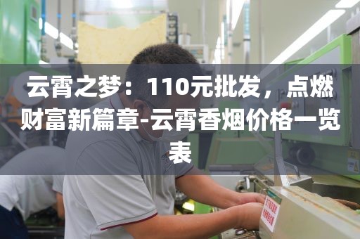 云霄之梦：110元批发，点燃财富新篇章-云霄香烟价格一览表