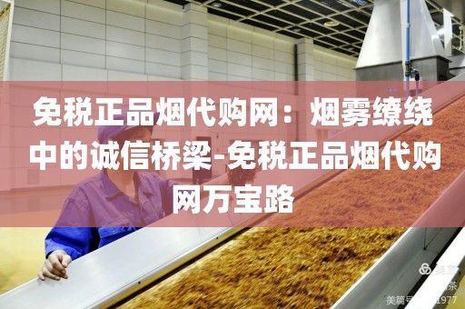 免税正品烟代购网：烟雾缭绕中的诚信桥梁-免税正品烟代购网万宝路